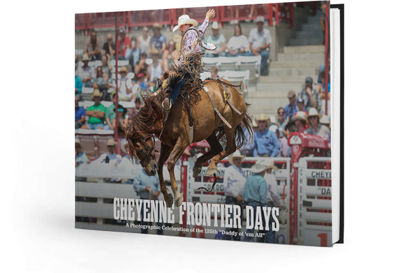 Cheyenne Frontier Days: A Photographic Celebration of the 125th "Daddy of 'em all"