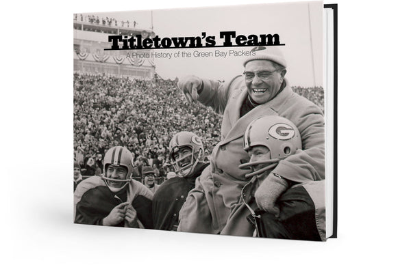 Titletown's Team: A Photographic History of the Green Bay Packers