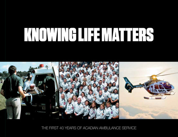 Knowing Life Matters: The First 40 Years of Acadian Ambulance Service