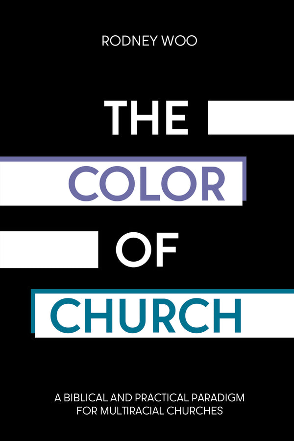 The Color of Church: A Biblical and Practical Paradigm for Multiracial Churches