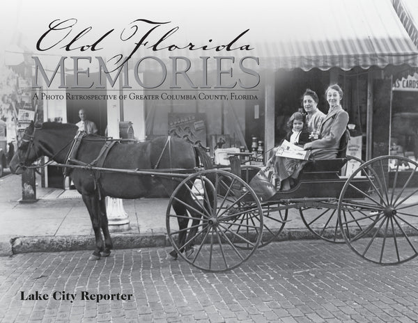 Old Florida Memories: A Photo Retrospective of Greater Columbia County, Florida