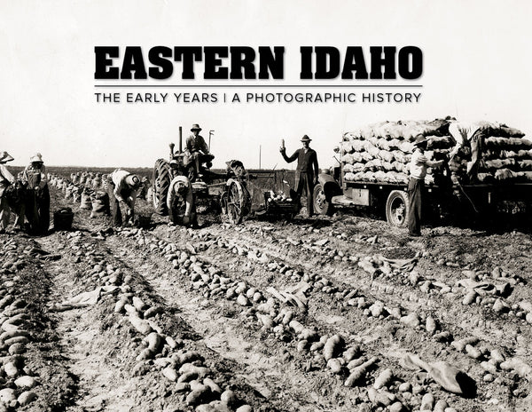 Eastern Idaho: The Early Years | A Photographic History