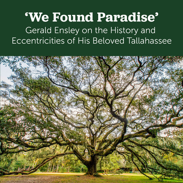 ‘We Found Paradise’: Gerald Ensley on the History and Eccentricities of His Beloved Tallahassee