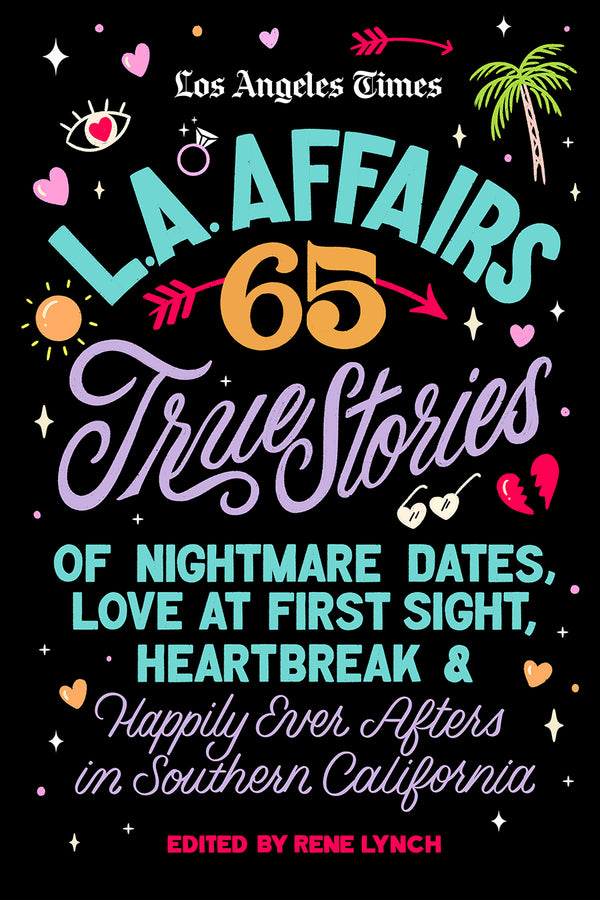 L.A. Affairs: 65 True Stories of Nightmare Dates, Love at First Sight, Heartbreak & Happily Ever Afters in Southern California