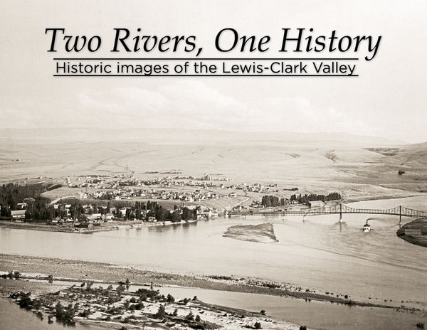 Two Rivers, One History: Historic Images of the Lewis-Clark Valley