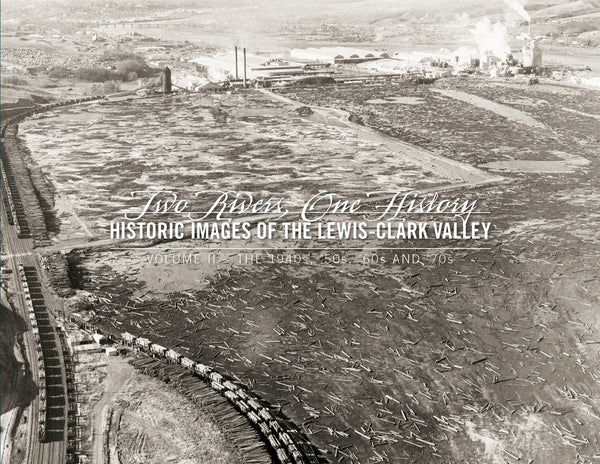 Two Rivers, One History Volume II: Historic Images of the Lewis-Clark Valley — The 1940s, '50s, '60s and '70s