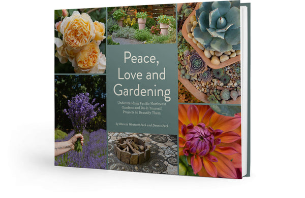 Peace, Love and Gardening: Understanding Pacific Northwest Gardens and Do-It-Yourself Projects to Beautify Them – From the Best of the Pecks' Columns