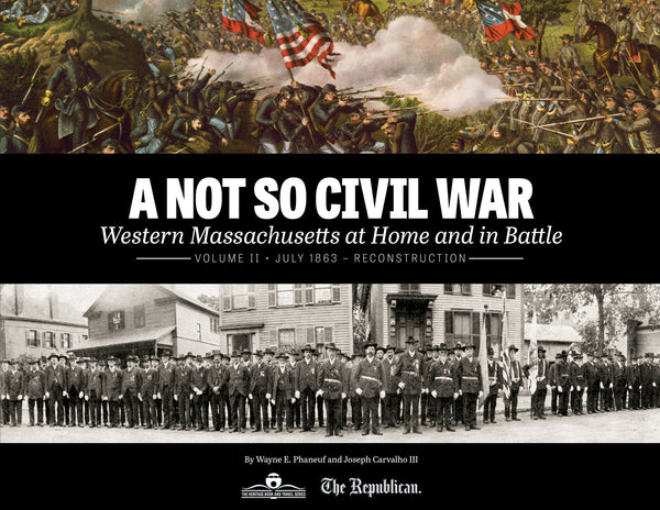 A Not So Civil War: Western Massachusetts at Home and in Battle: Volume II • July 1863 – Reconstruction