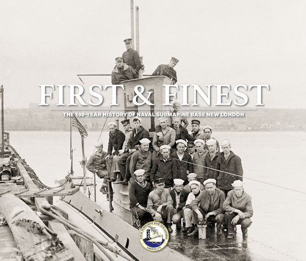 First & Finest: The 100-Year History of Naval Submarine Base New London