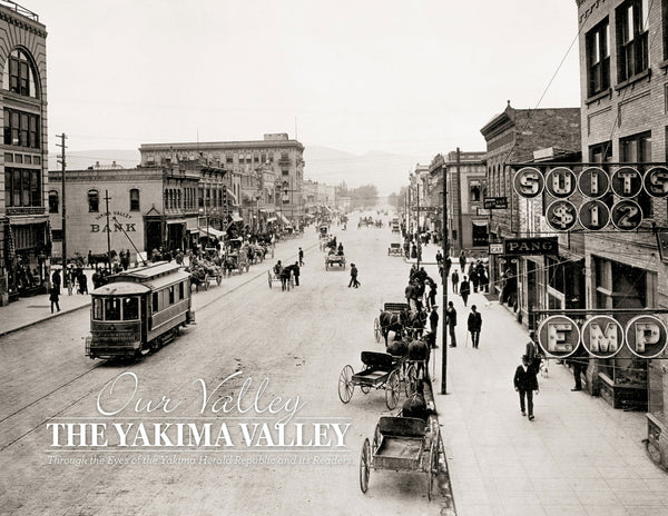 Our Valley: The Yakima Valley: Through the Eyes of the Yakima Herald-Republic and its Readers