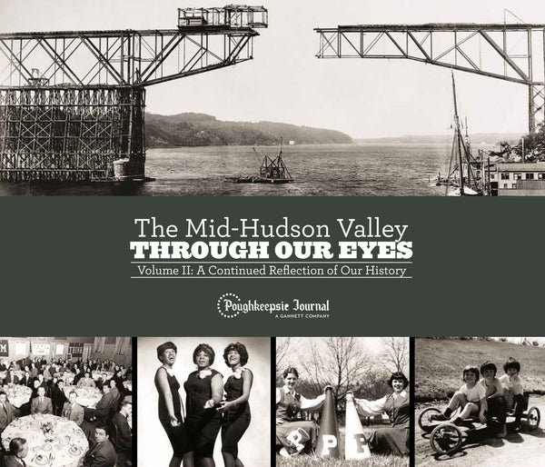 The Mid-Hudson Valley Through Our Eyes: Volume II: A Continued Reflection of Our History