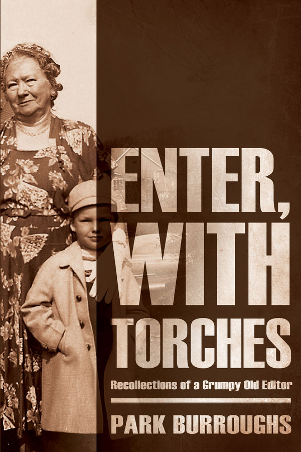 Enter, With Torches: Recollections of a Grumpy Old Editor by Park Burroughs