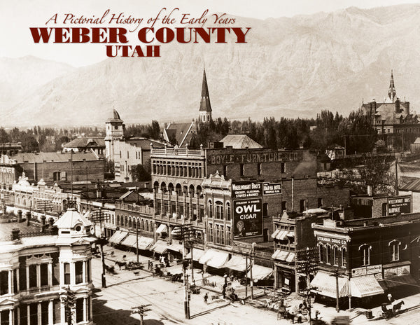 A Pictorial History of the Early Years: Weber County Utah: &nbsp;