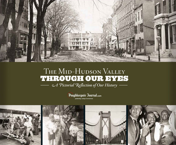 The Mid-Hudson Valley: Through Our Eyes: A Pictorial Reflection of Our History